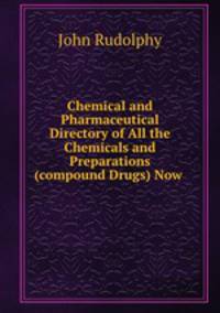 Chemical and Pharmaceutical Directory of All the Chemicals and Preparations (compound Drugs) Now .