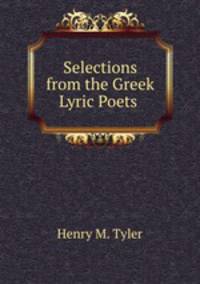 Selections from the Greek Lyric Poets .