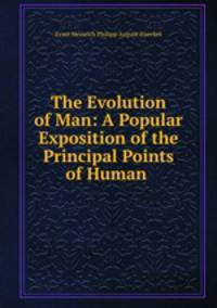 The Evolution of Man: A Popular Exposition of the Principal Points of Human .