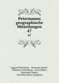 Petermanns geographische Mitteilungen. 47
