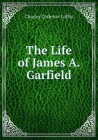 The Life of James A. Garfield