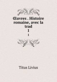 uvres . Histoire romaine, avec la trad. 1