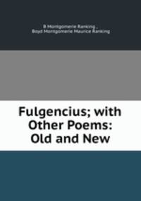 Fulgencius; with Other Poems: Old and New