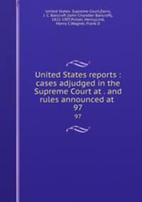 United States reports : cases adjudged in the Supreme Court at . and rules announced at . 97