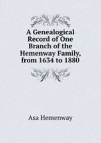 A Genealogical Record of One Branch of the Hemenway Family, from 1634 to 1880