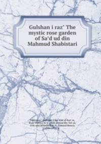 Gulshan i raz" The mystic rose garden of Sad ud din Mahmud Shabistari