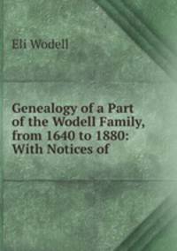Genealogy of a Part of the Wodell Family, from 1640 to 1880: With Notices of .