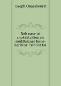 Neh nase tsi shok8atak8en ne sonk8aianer Iesos-Keristos: tsiniiot tsi .