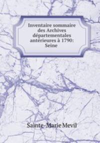Inventaire sommaire des Archives departementales anterieures a 1790: Seine .