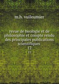 revue de heologie et de philosophie et compte rendu des principales publications scientifiques .. 12