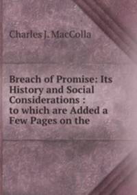 Breach of Promise: Its History and Social Considerations : to which are Added a Few Pages on the .