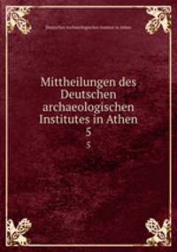 Mittheilungen des Deutschen archaeologischen Institutes in Athen. 5