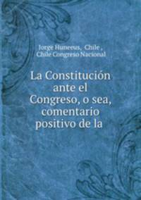 La Constitucion ante el Congreso, o sea, comentario positivo de la .