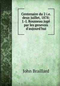 Centenaire du 2 i.e. deux juillet, 1878: J.-J. Rousseau juge par les genevois d