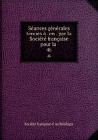 Seances generales tenues a . en . par la Societe francaise pour la .
