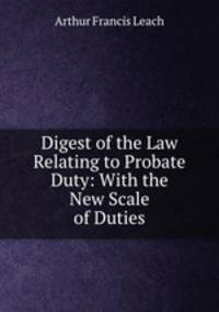 Digest of the Law Relating to Probate Duty: With the New Scale of Duties
