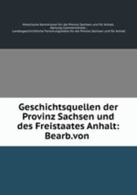 Geschichtsquellen der Provinz Sachsen und des Freistaates Anhalt: Bearb.von .