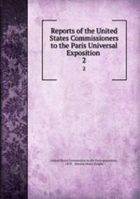 Reports of the United States Commissioners to the Paris Universal Exposition .. 2