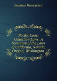 Pacific Coast Collection Laws: A Summary of the Laws of California, Nevada, Oregon, Washington .