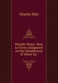 Potable Water: How to Form a Judgment on the Suitableness of Water for .