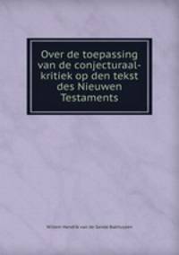 Over de toepassing van de conjecturaal-kritiek op den tekst des Nieuwen Testaments