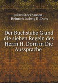 Der Buchstabe G und die sieben Regeln des Herrn H. Dorn in Die Aussprache .