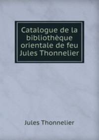 Catalogue de la bibliotheque orientale de feu Jules Thonnelier