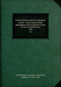 United States reports, Supreme Court : cases argued and adjudged in the Supreme Court of the United States. 100