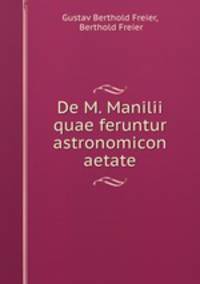 De M. Manilii quae feruntur astronomicon aetate