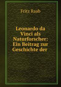 Leonardo da Vinci als Naturforscher: Ein Beitrag zur Geschichte der .