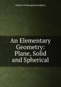 An Elementary Geometry: Plane, Solid and Spherical