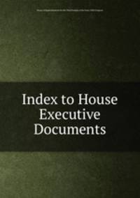 Index to House Executive Documents