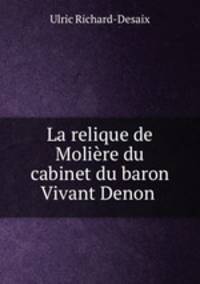 La relique de Moliere du cabinet du baron Vivant Denon .
