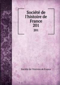 Socit de l`histoire de France. 201
