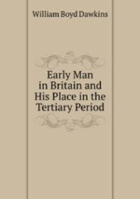 Early Man in Britain and His Place in the Tertiary Period