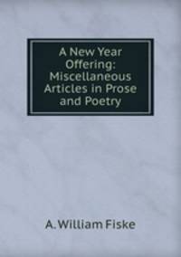 A New Year Offering: Miscellaneous Articles in Prose and Poetry