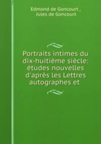 Portraits intimes du dix-huitieme siecle: etudes nouvelles d