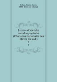 Juzno-slovjenske narodne popievke (Chansons nationales des Slaves du sud.). 3