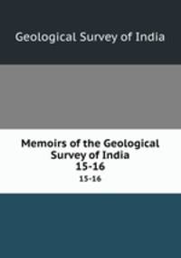 Memoirs of the Geological Survey of India. 15-16
