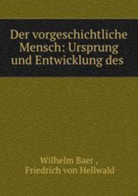 Der vorgeschichtliche Mensch: Ursprung und Entwicklung des .