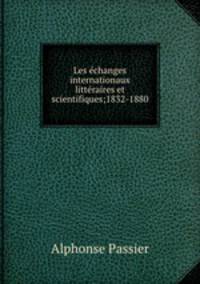 Les echanges internationaux litteraires et scientifiques;1832-1880