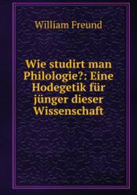 Wie studirt man Philologie?: Eine Hodegetik fur junger dieser Wissenschaft