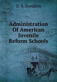 Administration Of American Juvenile Reform Schools