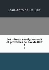 Les mimes, enseignements et proverbes de J.-A. de Baf. 2