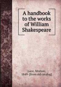 A handbook to the works of William Shakespeare