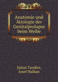 Anatomie und Atiologie der Genitalprolapse beim Weibe