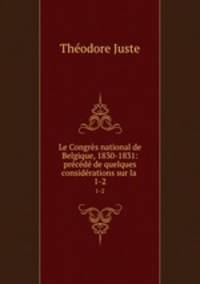 Le Congres national de Belgique, 1830-1831: precede de quelques considerations sur la .
