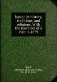 Japan: its history, traditions, and religions. With the narrative of a visit in 1879