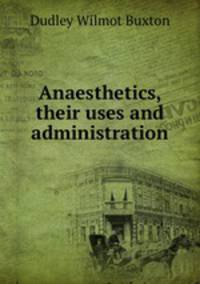 Anaesthetics, their uses and administration