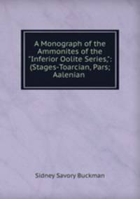 A Monograph of the Ammonites of the "Inferior Oolite Series,": (Stages-Toarcian, Pars; Aalenian .